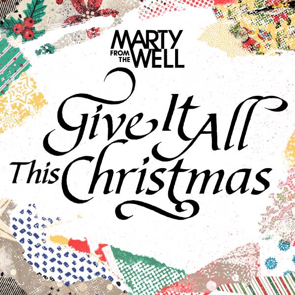 “Give It All This Christmas” by Marty From The Well