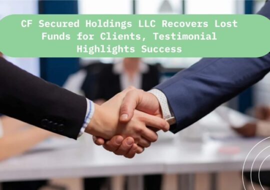 CF Secured Holdings LLC Recovers Lost Funds for Clients, Testimonial Highlights Success